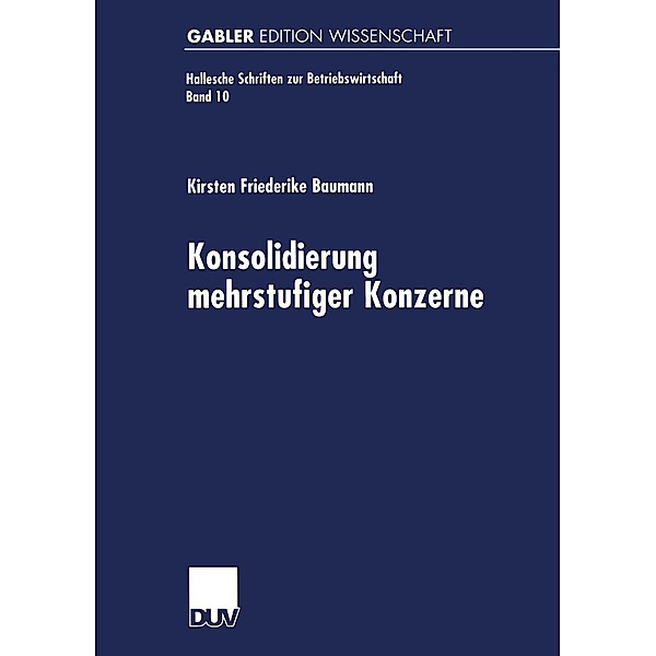 Konsolidierung mehrstufiger Konzerne / Hallesche Schriften zur Betriebswirtschaft Bd.10, Kirsten Friederike Baumann
