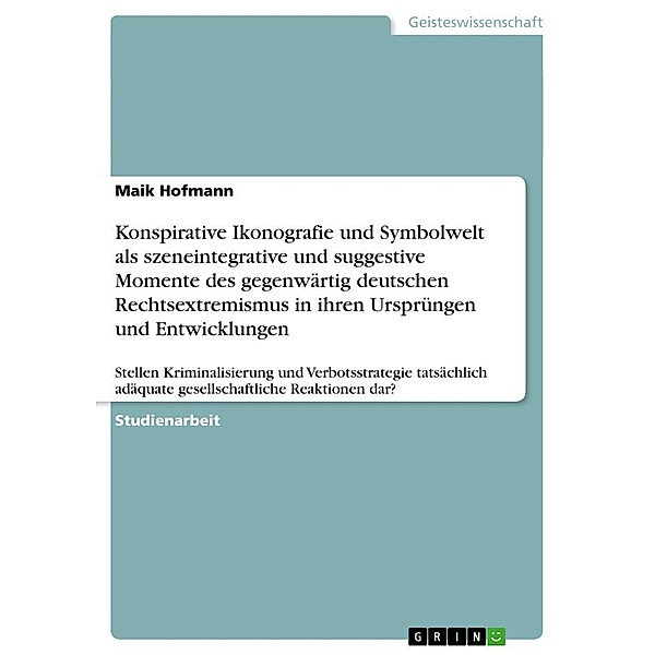 Konspirative Ikonografie und Symbolwelt als szeneintegrative und suggestive Momente des gegenwärtig deutschen Rechtsextr, Maik Hofmann