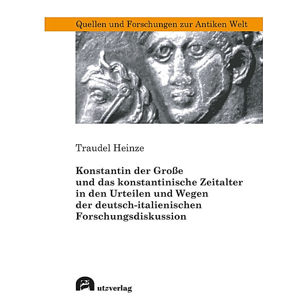 Konstantin der Große und das konstantinische Zeitalter in den Urteilen und Wegen der deutsch-italienischen Forschungsdiskussion, Traudel Heinze