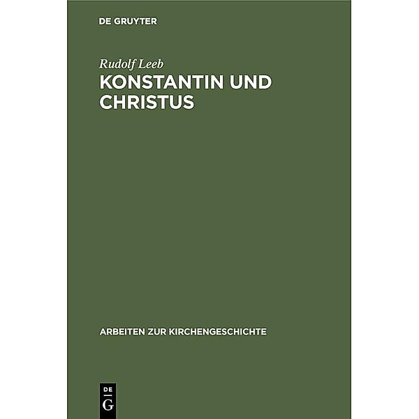 Konstantin und Christus / Arbeiten zur Kirchengeschichte Bd.58, Rudolf Leeb