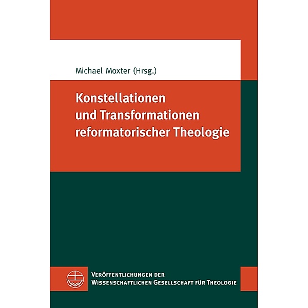 Konstellationen und Transformationen reformatorischer Theologie / Veröffentlichungen der Wissenschaftlichen Gesellschaft für Theologie (VWGTh) Bd.51