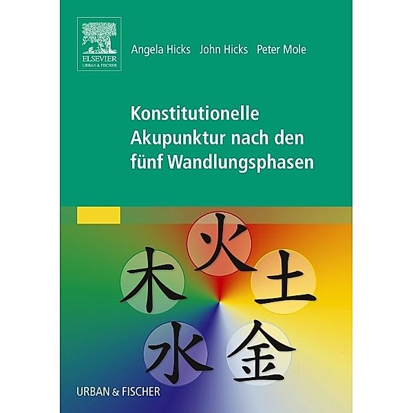 Konstitutionelle Akupunktur nach den fünf Wandlungsphasen, Angela Hicks, John Hicks, Peter Mole