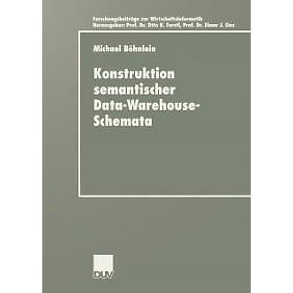 Konstruktion semantischer Data-Warehouse-Schemata / Forschungsbeiträge zur Wirtschaftsinformatik / Advanced Studies in Information Systems, Michael Böhnlein