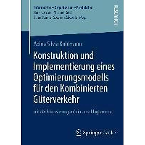 Konstruktion und Implementierung eines Optimierungsmodells für den Kombinierten Güterverkehr / Information - Organisation - Produktion, Adina Silvia Kuhlmann