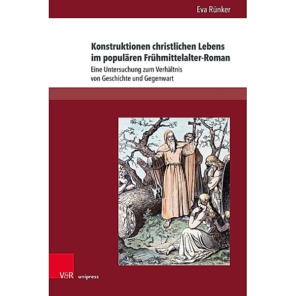 Konstruktionen christlichen Lebens im populären Frühmittelalter-Roman / Deutschsprachige Gegenwartsliteratur und Medien, Eva Rünker