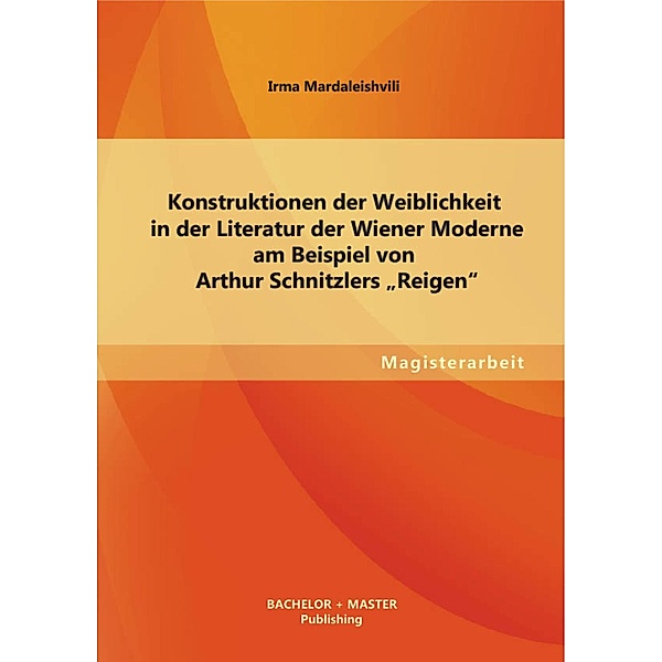 Konstruktionen der Weiblichkeit in der Literatur der Wiener Moderne am Beispiel von Arthur Schnitzlers Reigen, Irma Mardaleishvili