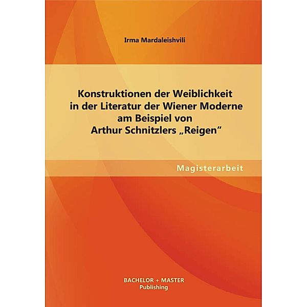 Konstruktionen der Weiblichkeit in der Literatur der Wiener Moderne am Beispiel von Arthur Schnitzlers Reigen, Irma Mardaleishvili
