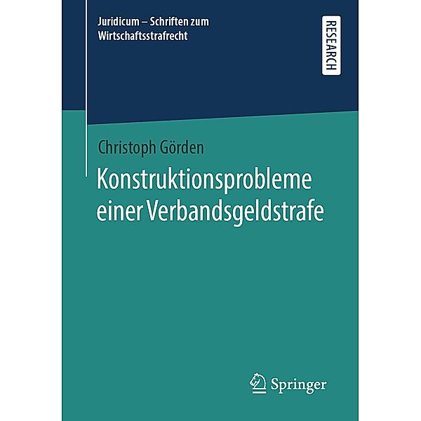 Konstruktionsprobleme einer Verbandsgeldstrafe / Juridicum - Schriften zum Wirtschaftsstrafrecht Bd.3, Christoph Görden