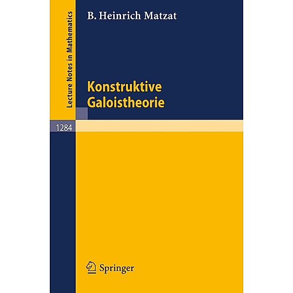 Konstruktive Galoistheorie / Lecture Notes in Mathematics Bd.1284, Bernd H. Matzat