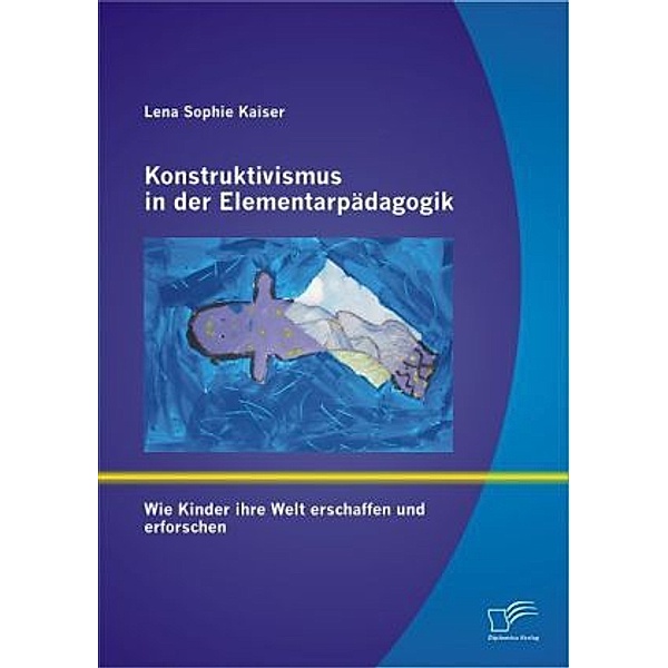 Konstruktivismus in der Elementarpädagogik, Lena S. Kaiser