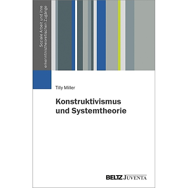 Konstruktivismus und Systemtheorie / Soziale Arbeit und ihre erkenntnistheoretischen Zugänge, Tilly Miller