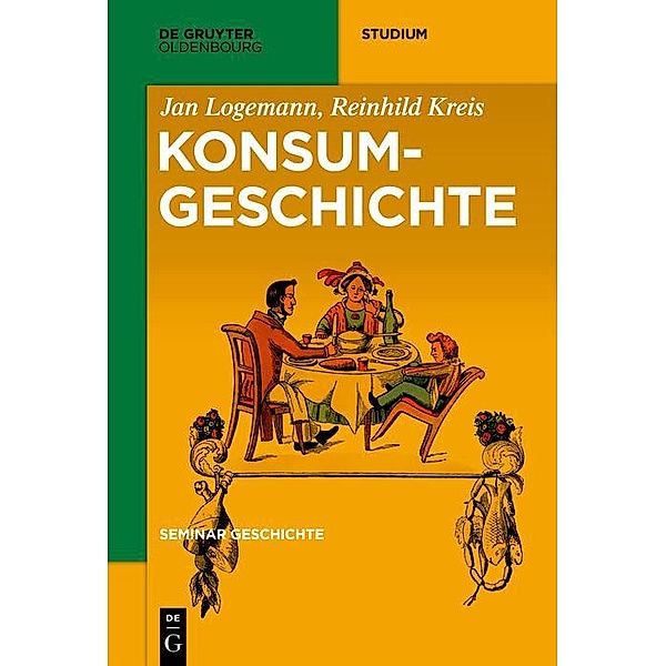Konsumgeschichte / De Gruyter Studium, Jan Logemann, Reinhild Kreis