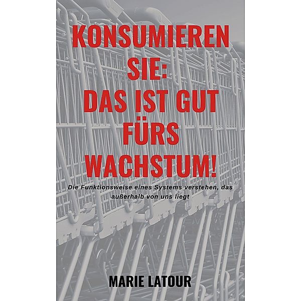 Konsumieren Sie: Das ist gut fürs Wachstum!, Marie Latour