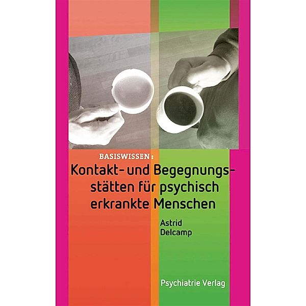 Kontakt- und Begegnungsstätten für psychisch erkrankte Menschen / Basiswissen, Astrid Delcamp