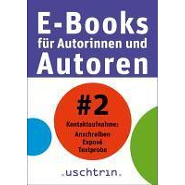 Kontaktaufnahme: Anschreiben - Exposé - Textprobe / E-Books für Autorinnen und Autoren, Sandra Uschtrin