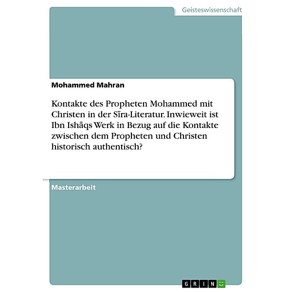 Kontakte des Propheten Mohammed mit Christen in der Sira-Literatur. Inwieweit ist Ibn Ishaqs Werk in Bezug auf die Kontakte zwischen dem Propheten und Christen historisch authentisch?, Mohammed Mahran