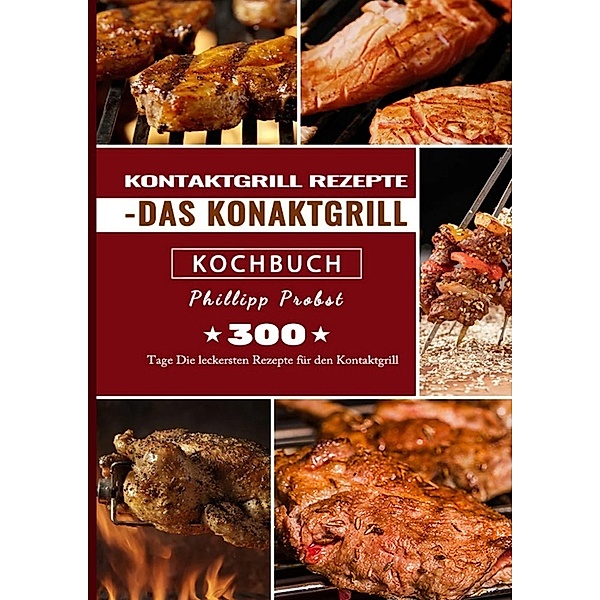 Kontaktgrill Rezepte - Das Konaktgrill Kochbuch, Phillipp Probst