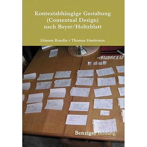 Kontextabhängige Gestaltung (Contextual Design) nach Beyer/Holtzblatt / Benziger Bildung, Etienne Ruedin, Thomas Hanimann