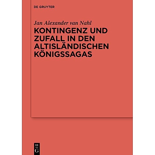 Kontingenz und Zufall in den altisländischen Königssagas / Reallexikon der Germanischen Altertumskunde - Ergänzungsbände, Jan Alexander van Nahl