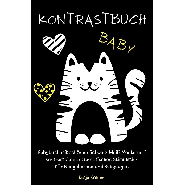 Kontrastbuch Baby Babybuch mit schönen Schwarz Weiss Montessori Kontrastbildern zur optischen Stimulation für Neugeborene und Babyaugen, Katja Köhler