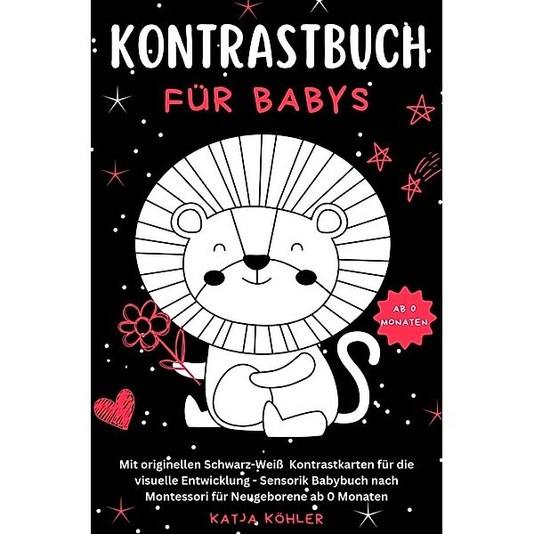 Kontrastbuch für Babys Mit originellen Schwarz-Weiß Kontrastkarten für die visuelle Entwicklung Sensorik Babybuch nach Montessori für Neugeborene ab 0 Monaten, Katja Köhler
