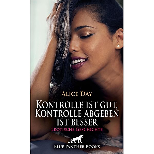 Kontrolle ist gut, Kontrolle abgeben ist besser | Erotische Geschichte / Love, Passion & Sex, Alice Day