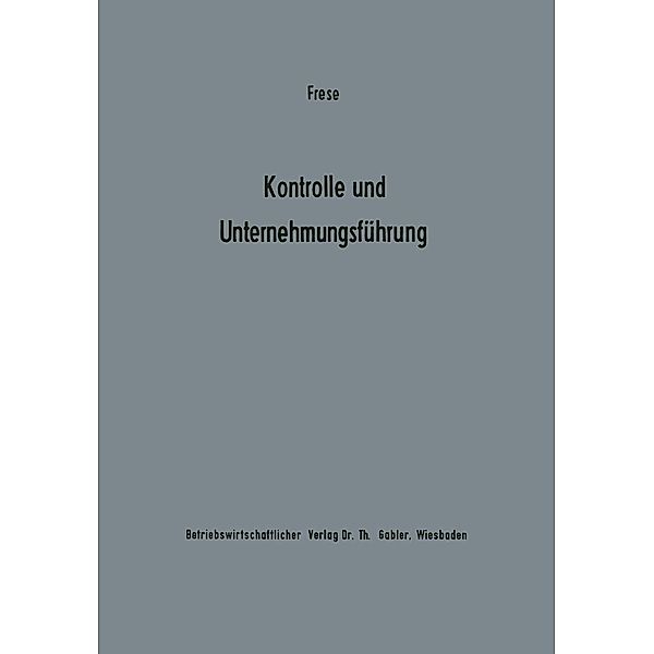 Kontrolle und Unternehmungsführung / Betriebswirtschaftliche Beiträge zur Organisation und Automation, Erich Frese