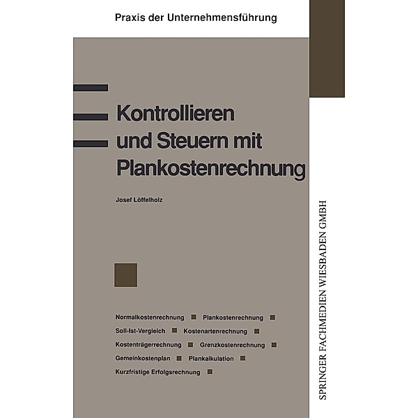 Kontrollieren und Steuern mit Plankostenrechnung / Praxis der Unternehmensführung, Josef Löffelholz