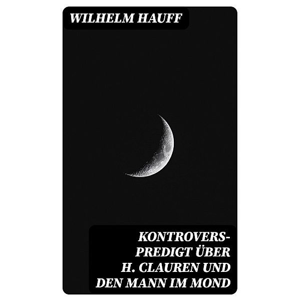 Kontrovers-Predigt über H. Clauren und den Mann im Mond, Wilhelm Hauff