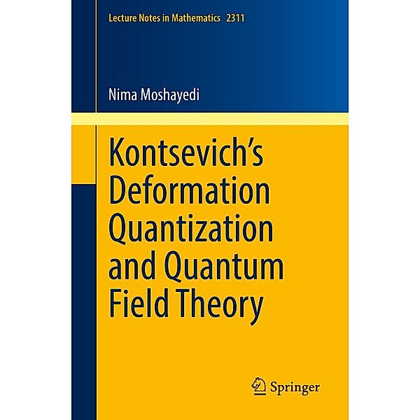 Kontsevich's Deformation Quantization and Quantum Field Theory / Lecture Notes in Mathematics Bd.2311, Nima Moshayedi