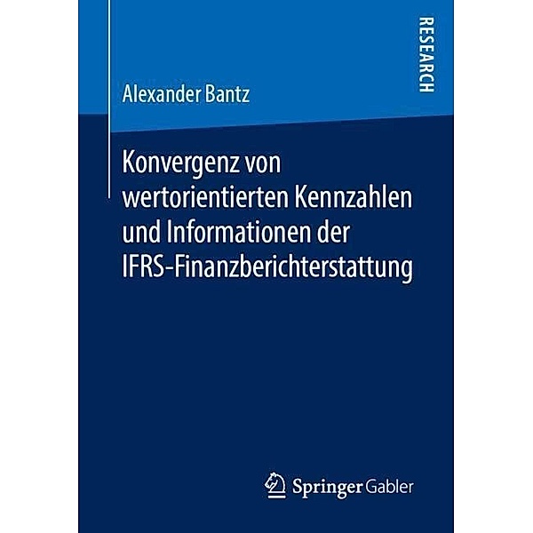 Konvergenz von wertorientierten Kennzahlen und Informationen der IFRS-Finanzberichterstattung, Alexander Bantz