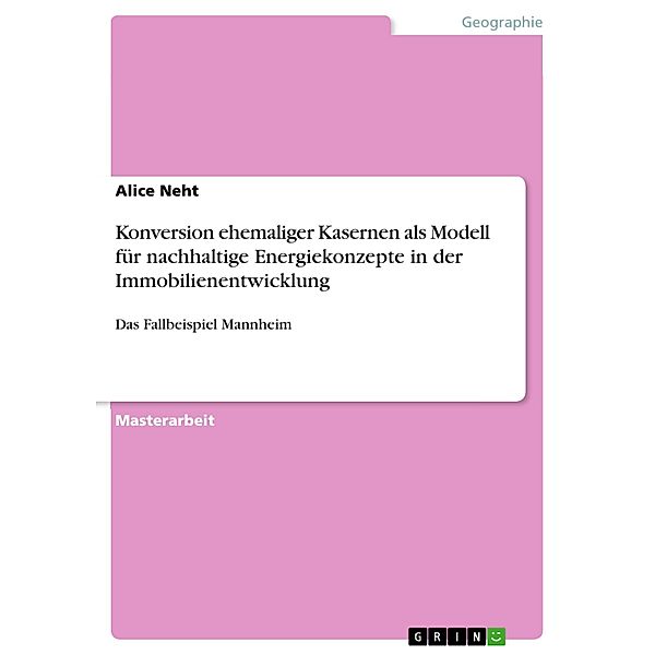 Konversion ehemaliger Kasernen als Modell für nachhaltige Energiekonzepte in der Immobilienentwicklung, Alice Neht