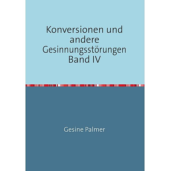 Konversionen und andere Gesinnungsstörungen Band IV, Gesine Palmer