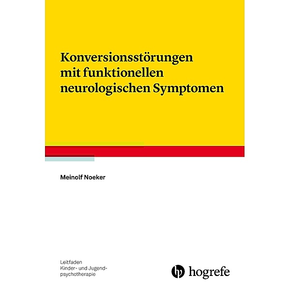 Konversionsstörungen mit funktionellen neurologischen Symptomen / Leitfaden Kinder- und Jugendpsychotherapie Bd.32, Meinolf Noeker