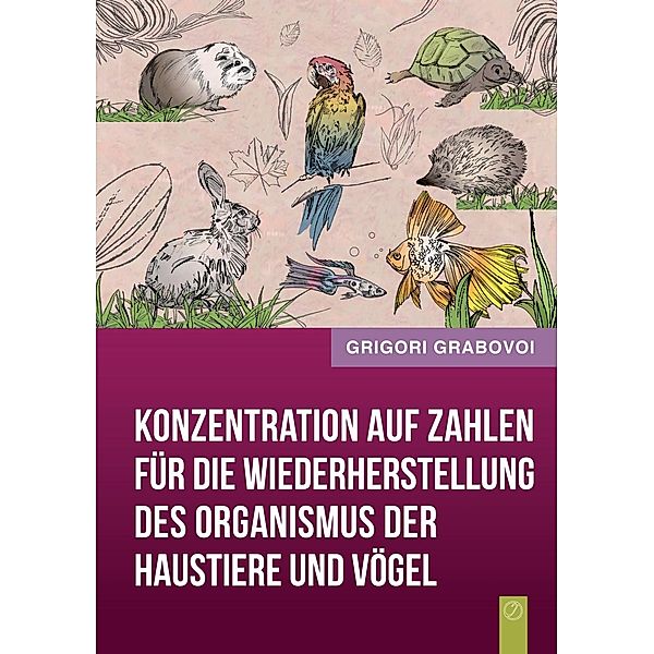 Konzentration auf Zahlen für die Wiederherstellung des Organismus der Haustiere und Vögel, Grigori Grabovoi