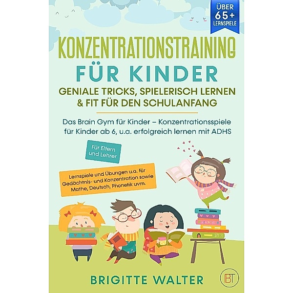 Konzentrationstraining für Kinder - Geniale Tricks, Spielerisch lernen & Fit für den Schulanfang, Brigitte Walter