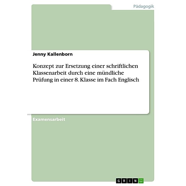 Konzept zur Ersetzung einer schriftlichen Klassenarbeit durch eine mündliche Prüfung in einer 8. Klasse im Fach Englisch, Jenny Kallenborn