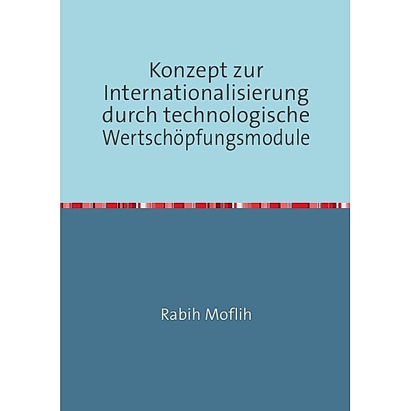 Konzept zur Internationalisierung durch technologische Wertschöpfungsmodule, Rabih Moflih