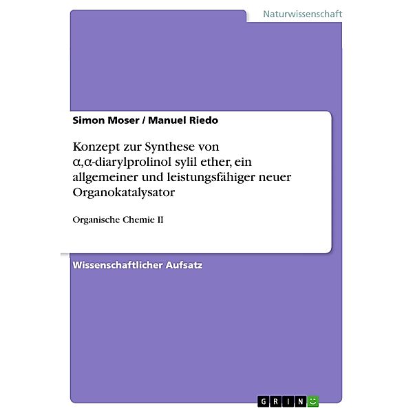 Konzept zur Synthese von a,a-diarylprolinol sylil ether, ein allgemeiner und leistungsfähiger neuer Organokatalysator, Simon Moser, Manuel Riedo