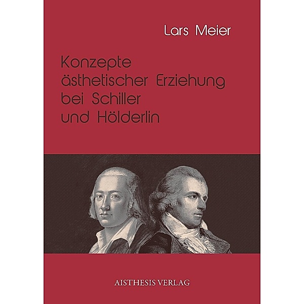 Konzepte ästhetischer Erziehung bei Schiller und Hölderlin, Lars Meier