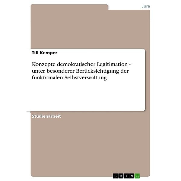 Konzepte demokratischer Legitimation - unter besonderer Berücksichtigung der funktionalen Selbstverwaltung, Till Kemper