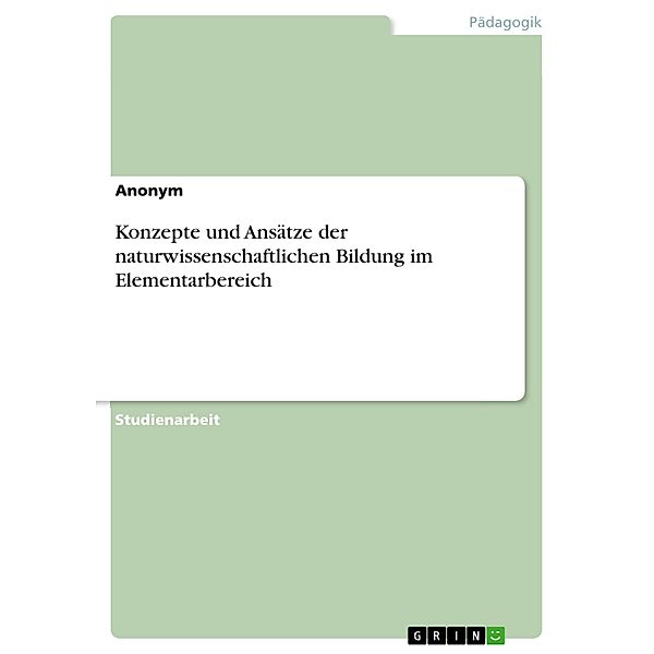 Konzepte und Ansätze der naturwissenschaftlichen Bildung im Elementarbereich