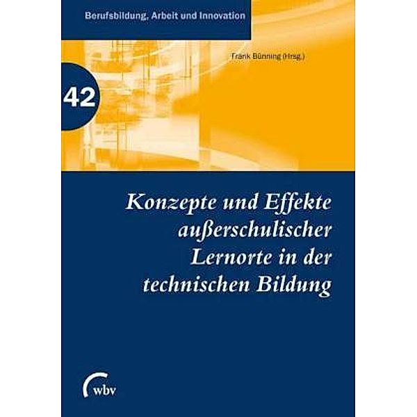 Konzepte und Effekte außerschulischer Lernorte in der technischen Bildung, Klaus Jenewein, Elke Hartmann, Harald Kunze, Sandra Rudolph, Elke Werner, Katharina Dutz, Jan Landherr, Helmer Wegner, Gabriele Graube, Stefan Brämer, Linda Vieback, Juliane Lehmann, Stefan Fletcher, Marie Christin Gromatka, Jens Stelten, Astrid Ilgenstein, Astrid Seltrecht