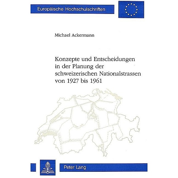 Konzepte und Entscheidungen in der Planung der schweizerischen Nationalstrassen von 1927 bis 1961, Michael Ackermann