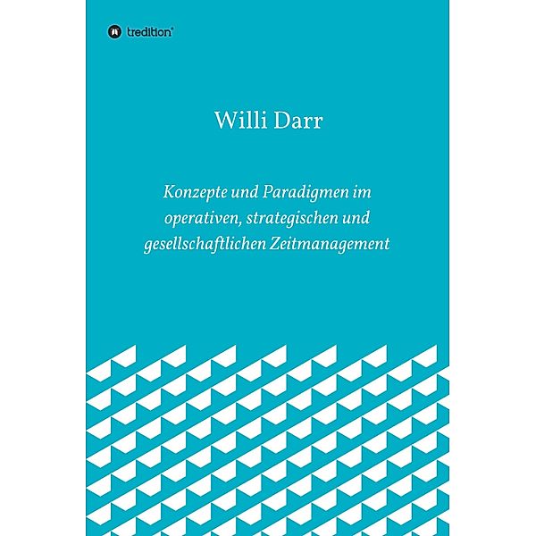 Konzepte und Paradigmen im operativen, strategischen und gesellschaftlichen Zeitmanagement, Willi Darr