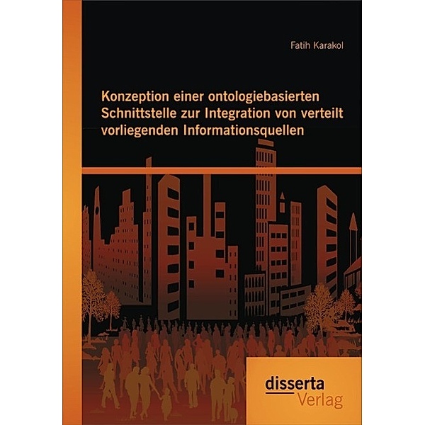 Konzeption einer ontologiebasierten Schnittstelle zur Integration von verteilt vorliegenden Informationsquellen, Fatih Karakol
