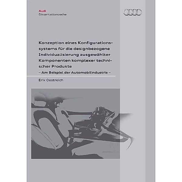 Konzeption eines Konfigurationssystems für die designbezogene Individualisierung ausgewählter Komponenten komplexer technischer Produkte - Am Beispiel der Automobilindustrie - / Audi Dissertationsreihe Bd.14