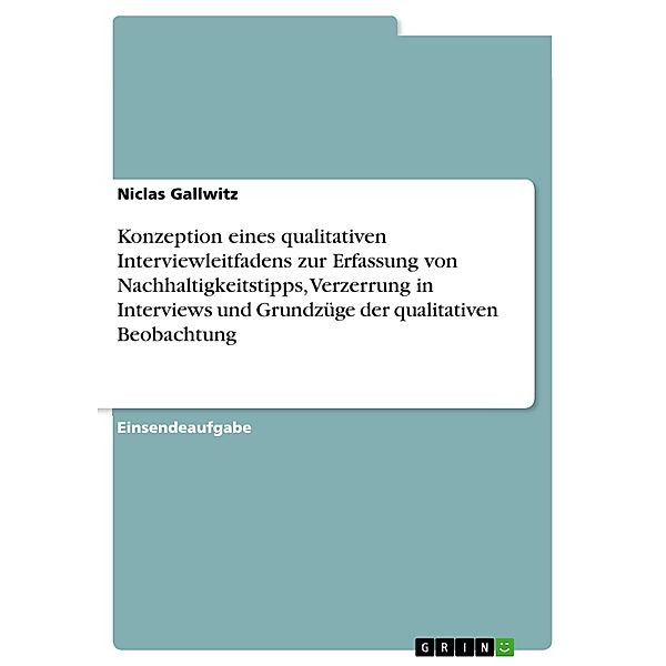 Konzeption eines qualitativen Interviewleitfadens zur Erfassung von Nachhaltigkeitstipps, Verzerrung in Interviews und Grundzüge der qualitativen Beobachtung, Niclas Gallwitz