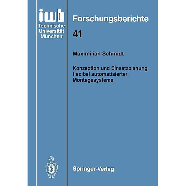 Konzeption und Einsatzplanung flexibel automatisierter Montagesysteme / iwb Forschungsberichte Bd.41, Maximilian Schmidt