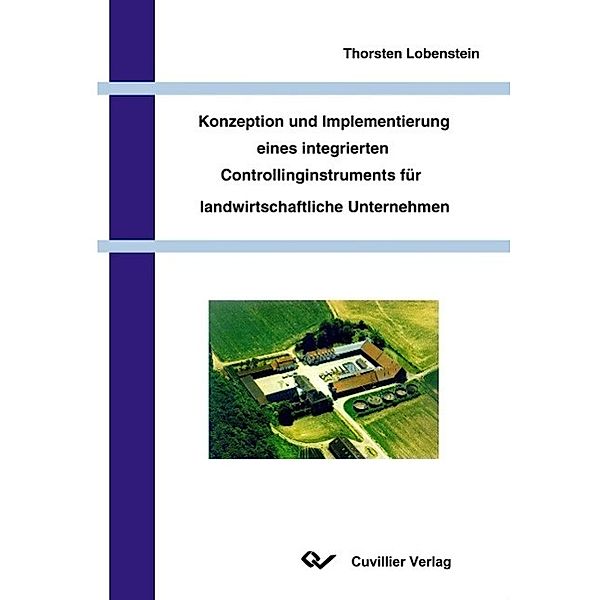Konzeption und Implementierung eines integrierten Controllinginstruments für landwirtschaftliche Unternehmen, Thorsten Lobenstein